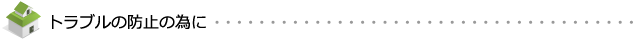 トラブルの防止の為に